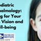 Pediatric-Ophthalmology-Caring-for-Your-Childs-Vision-and-Well-being-990x660